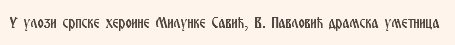 U ulozi srpske heroine Milunke Savi}, V. Pavlovi} dramska umetnica